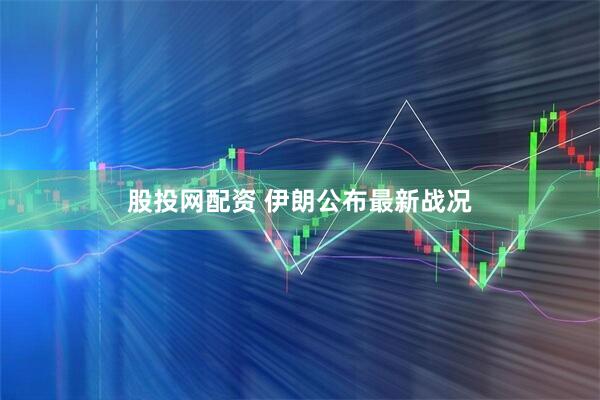 股投网配资 伊朗公布最新战况